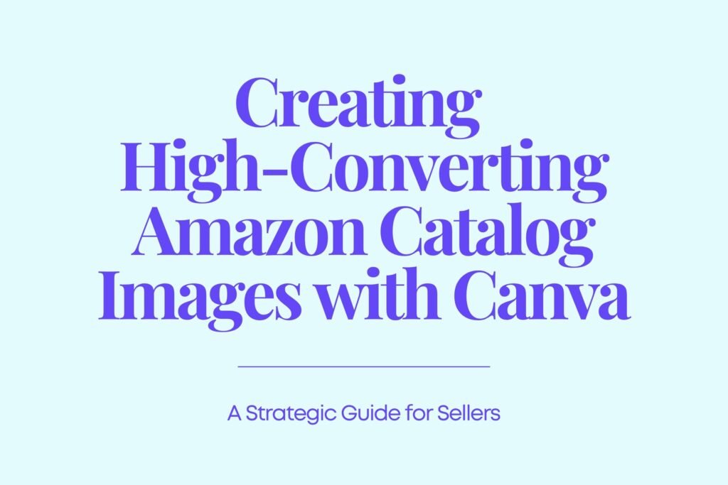 Creating High-Converting Amazon Catalog Images with Canva